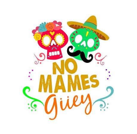 No Mames Guey